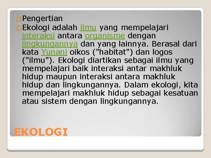 �Pengertian �Ekologi adalah ilmu yang mempelajari interaksi antara organisme dengan lingkungannya dan yang lainnya.