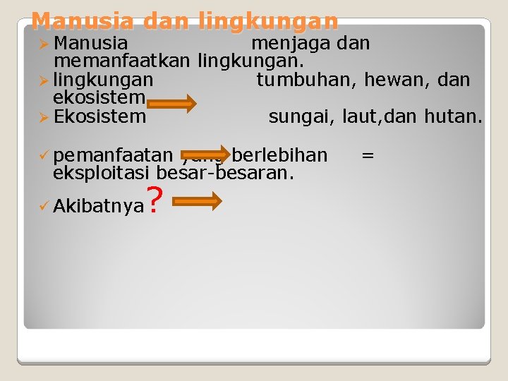 Manusia dan lingkungan Ø Manusia menjaga dan memanfaatkan lingkungan. Ø lingkungan tumbuhan, hewan, dan