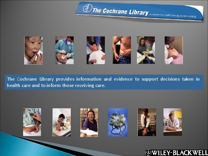 The Cochrane Library provides information and evidence to support decisions taken in health care