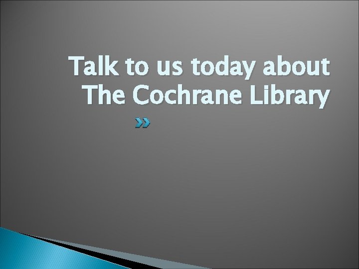 Talk to us today about The Cochrane Library 
