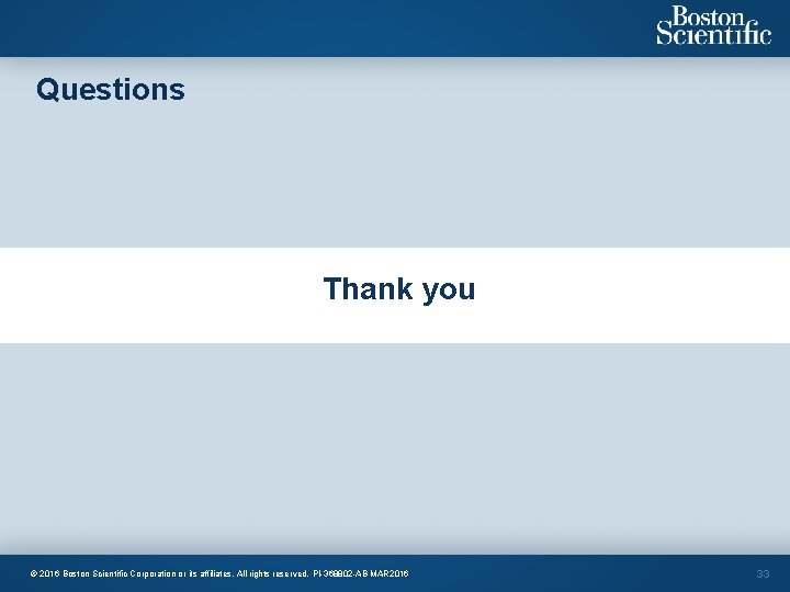 Questions Thank you © 2016 Boston Scientific Corporation or its affiliates. All rights reserved.