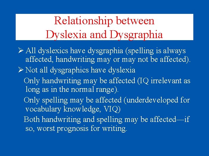 Relationship between Dyslexia and Dysgraphia Ø All dyslexics have dysgraphia (spelling is always affected,