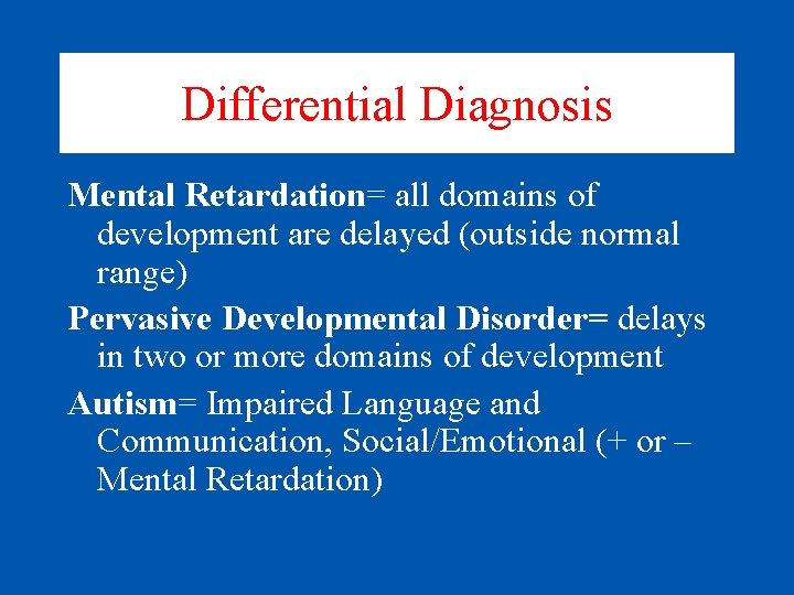 Differential Diagnosis Mental Retardation= all domains of development are delayed (outside normal range) Pervasive