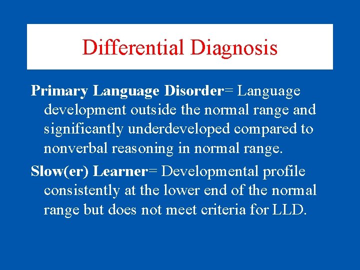 Differential Diagnosis Primary Language Disorder= Language development outside the normal range and significantly underdeveloped