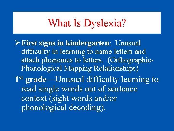 What Is Dyslexia? Ø First signs in kindergarten: Unusual difficulty in learning to name