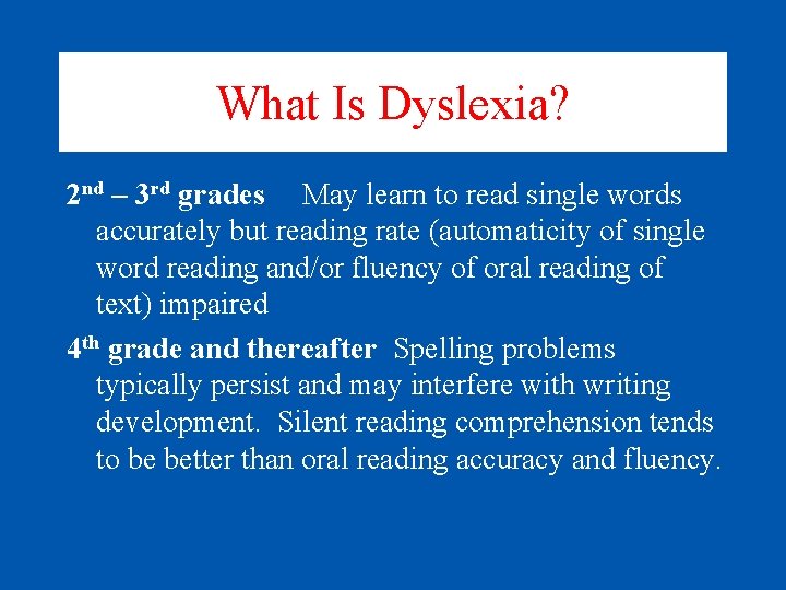 What Is Dyslexia? 2 nd – 3 rd grades May learn to read single