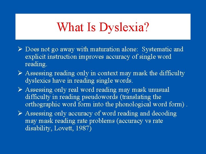 What Is Dyslexia? Ø Does not go away with maturation alone: Systematic and explicit