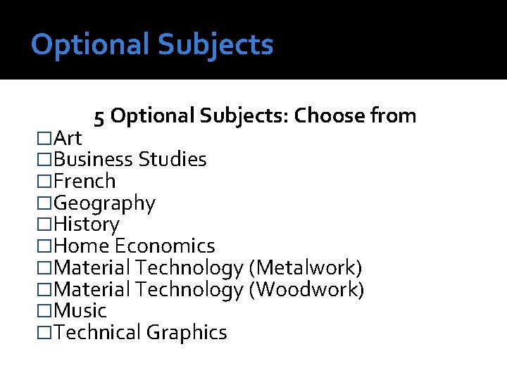 Optional Subjects 5 Optional Subjects: Choose from �Art �Business Studies �French �Geography �History �Home