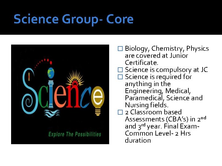 Science Group- Core � Biology, Chemistry, Physics are covered at Junior Certificate. � Science
