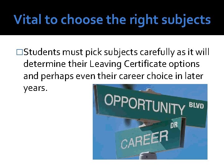 Vital to choose the right subjects �Students must pick subjects carefully as it will