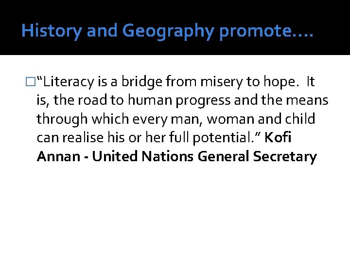 History and Geography promote…. �“Literacy is a bridge from misery to hope. It is,