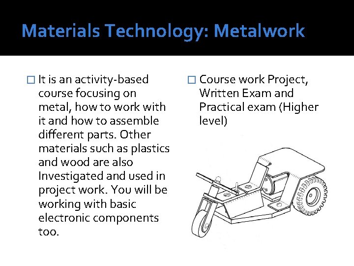 Materials Technology: Metalwork � It is an activity-based course focusing on metal, how to