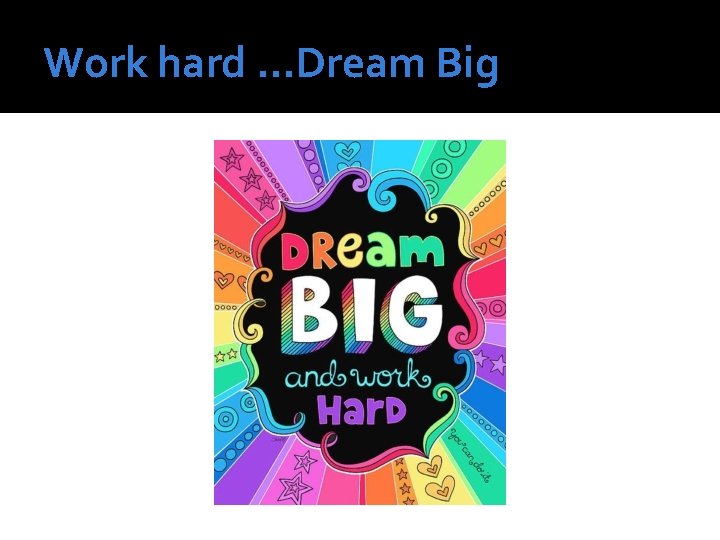 Work hard …Dream Big 