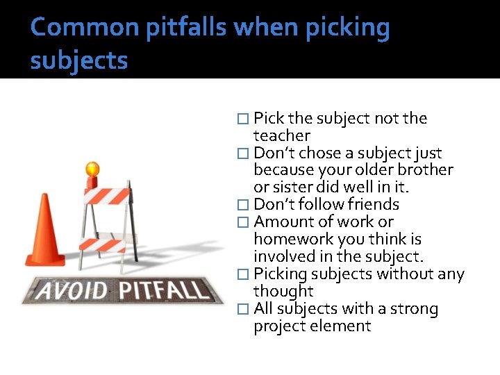 Common pitfalls when picking subjects � Pick the subject not the teacher � Don’t
