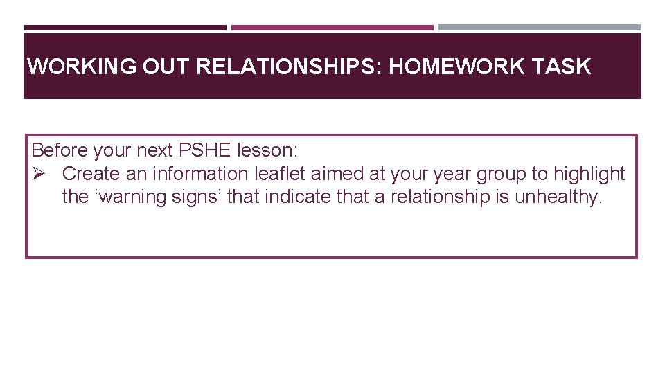 WORKING OUT RELATIONSHIPS: HOMEWORK TASK Before your next PSHE lesson: Ø Create an information