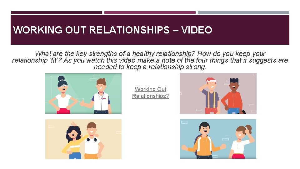 WORKING OUT RELATIONSHIPS – VIDEO What are the key strengths of a healthy relationship?