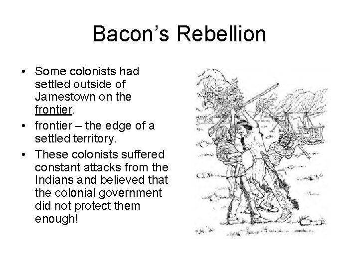 Bacon’s Rebellion • Some colonists had settled outside of Jamestown on the frontier. •