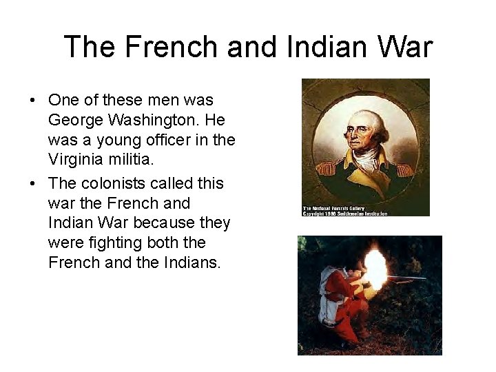 The French and Indian War • One of these men was George Washington. He