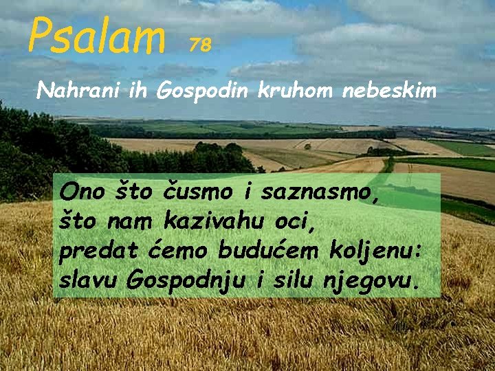 Psalam 78 Nahrani ih Gospodin kruhom nebeskim Ono što čusmo i saznasmo, što nam