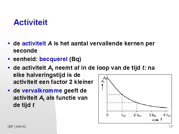 Activiteit • de activiteit A is het aantal vervallende kernen per seconde • eenheid: