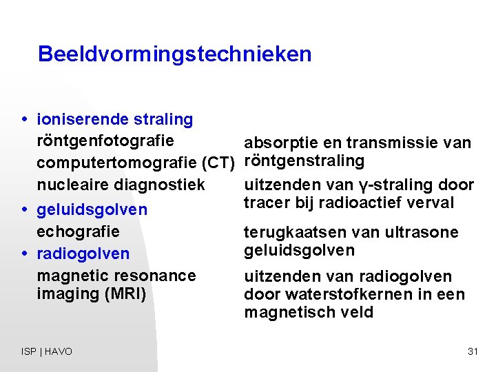 Beeldvormingstechnieken • ioniserende straling röntgenfotografie absorptie en transmissie van computertomografie (CT) röntgenstraling nucleaire diagnostiek