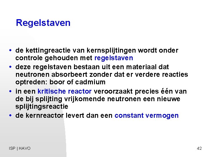 Regelstaven • de kettingreactie van kernsplijtingen wordt onder controle gehouden met regelstaven • deze