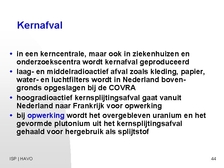 Kernafval • in een kerncentrale, maar ook in ziekenhuizen en onderzoekscentra wordt kernafval geproduceerd