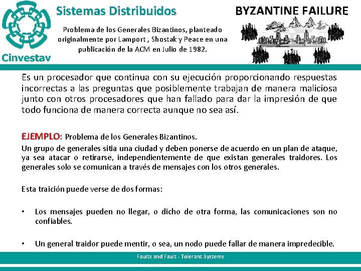 Sistemas Distribuidos BYZANTINE FAILURE Problema de los Generales Bizantinos, planteado originalmente por Lamport ,