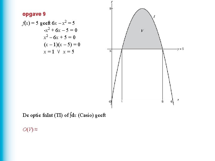 opgave 9 f(x) = 5 geeft 6 x – x 2 = 5 -x