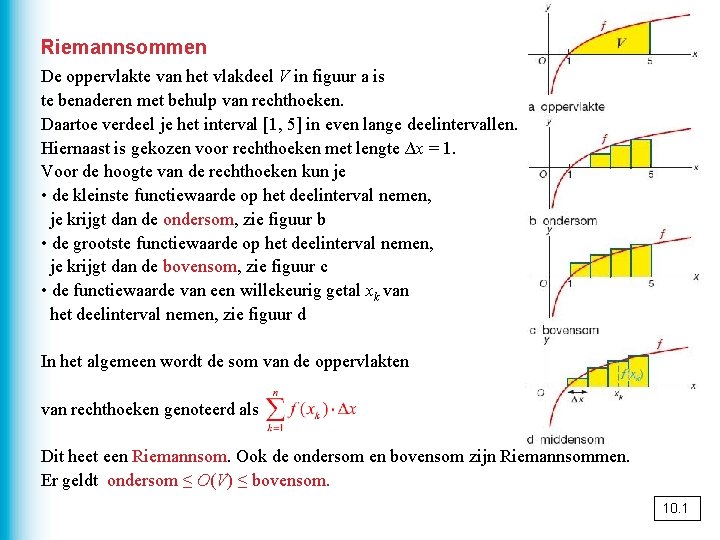 Riemannsommen De oppervlakte van het vlakdeel V in figuur a is te benaderen met