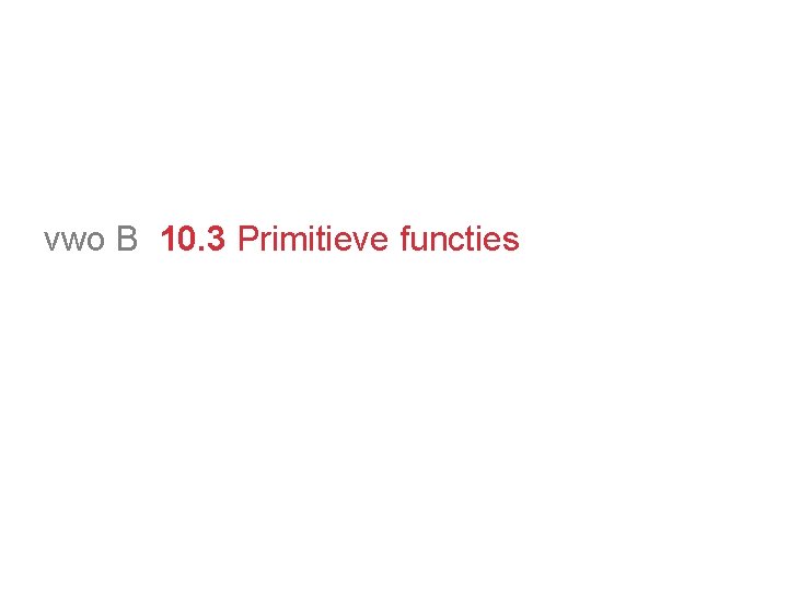 vwo B 10. 3 Primitieve functies 