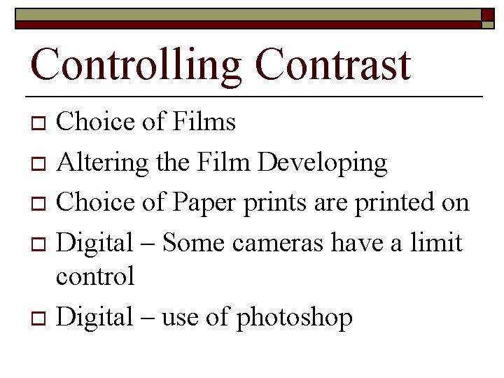Controlling Contrast Choice of Films o Altering the Film Developing o Choice of Paper