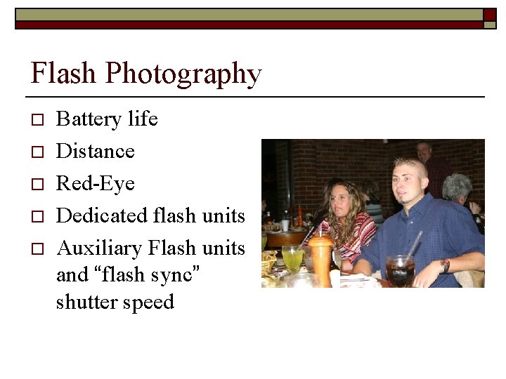 Flash Photography o o o Battery life Distance Red-Eye Dedicated flash units Auxiliary Flash