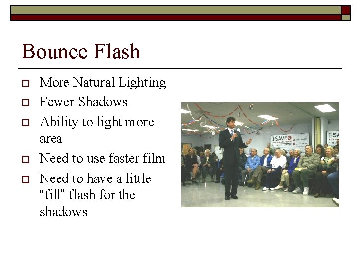 Bounce Flash o o o More Natural Lighting Fewer Shadows Ability to light more