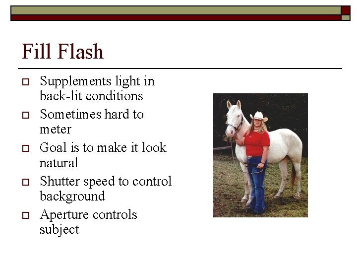 Fill Flash o o o Supplements light in back-lit conditions Sometimes hard to meter