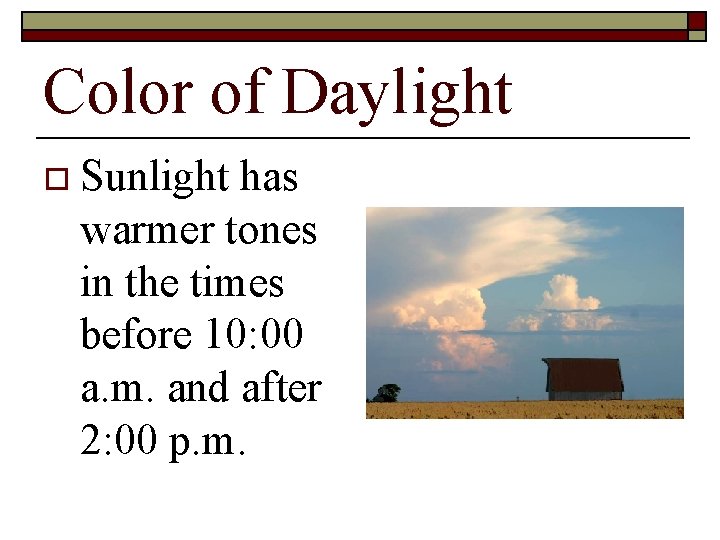 Color of Daylight o Sunlight has warmer tones in the times before 10: 00