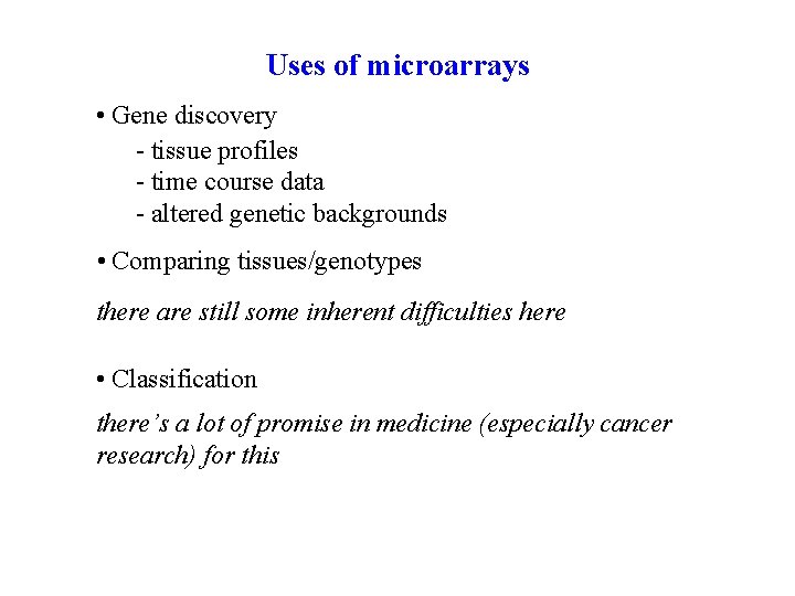 Uses of microarrays • Gene discovery - tissue profiles - time course data -