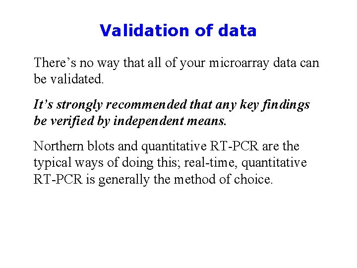 Validation of data There’s no way that all of your microarray data can be