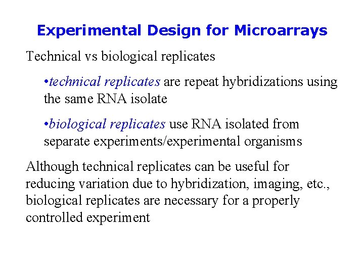 Experimental Design for Microarrays Technical vs biological replicates • technical replicates are repeat hybridizations