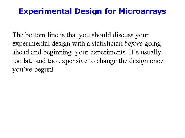 Experimental Design for Microarrays The bottom line is that you should discuss your experimental