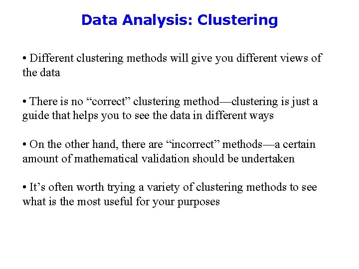 Data Analysis: Clustering • Different clustering methods will give you different views of the