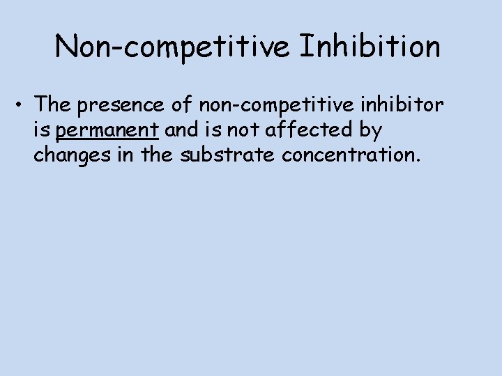 Non-competitive Inhibition • The presence of non-competitive inhibitor is permanent and is not affected