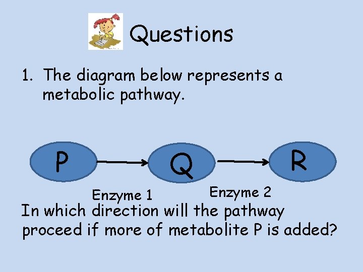 Questions 1. The diagram below represents a metabolic pathway. P R Q Enzyme 1