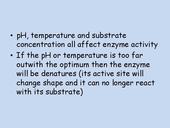  • p. H, temperature and substrate concentration all affect enzyme activity • If