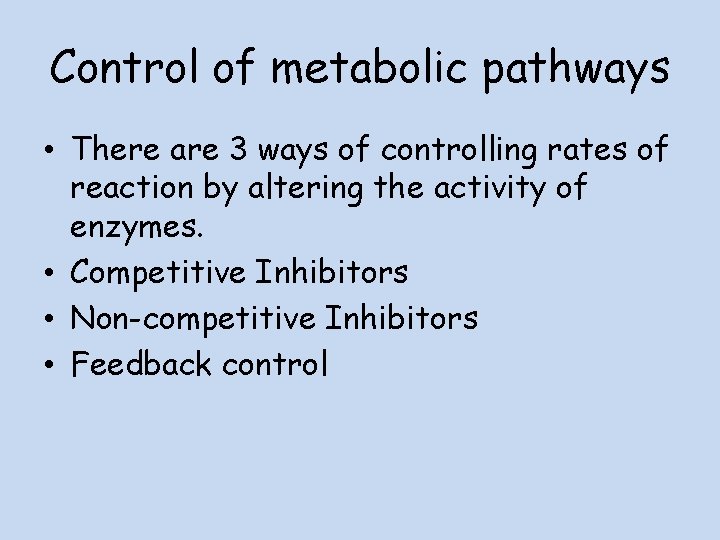 Control of metabolic pathways • There are 3 ways of controlling rates of reaction