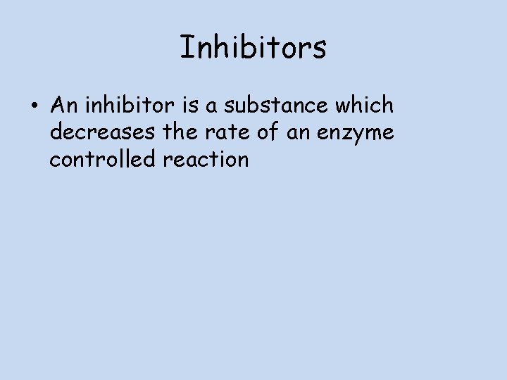 Inhibitors • An inhibitor is a substance which decreases the rate of an enzyme