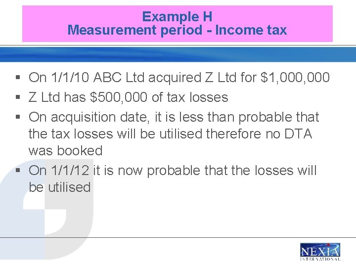 Example H Measurement period - Income tax § On 1/1/10 ABC Ltd acquired Z
