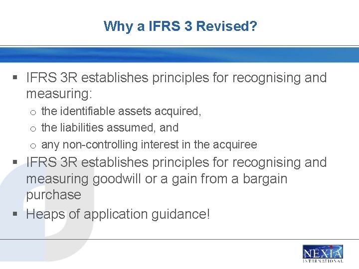 Why a IFRS 3 Revised? § IFRS 3 R establishes principles for recognising and