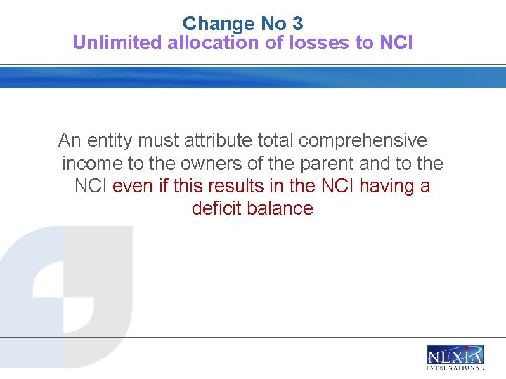 Change No 3 Unlimited allocation of losses to NCI An entity must attribute total