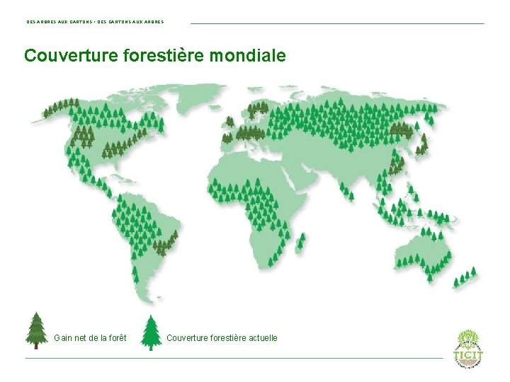 DES ARBRES AUX CARTONS • DES CARTONS AUX ARBRES Couverture forestière mondiale Gain net
